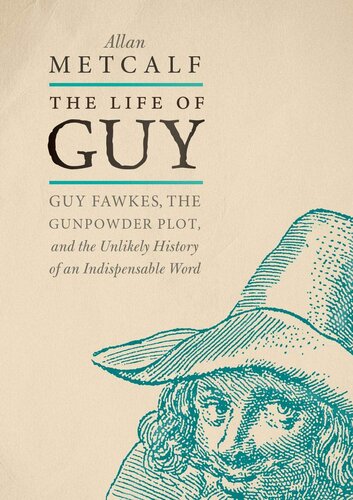 The Life of Guy: Guy Fawkes, the Gunpowder Plot, and the Unlikely History of an Indispensable Word