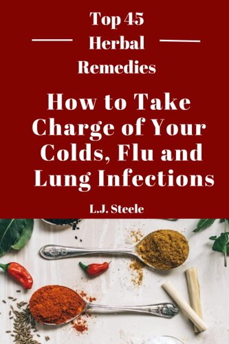 How to Take Charge of Your Colds, Flu and Lung Infections: Top 45 Herbal Remedies