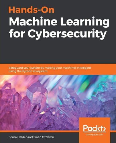 Hands-On Machine Learning for Cybersecurity: Safeguard your system by making your machines intelligent using the Python ecosystem