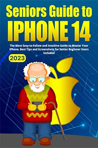 Seniors Guide to iPhone 14: The Most Easy-to-Follow and Intuitive Guide to Master Your iPhone. Best Tips and Screenshots for Senior Beginner Users Included ... Intuitive iPhone Guides for Seniors Book 3)