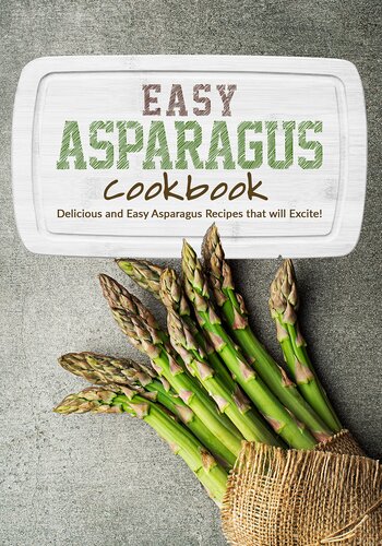 Easy Asparagus Cookbook: Delicious and Easy Asparagus Recipes that will Excite!