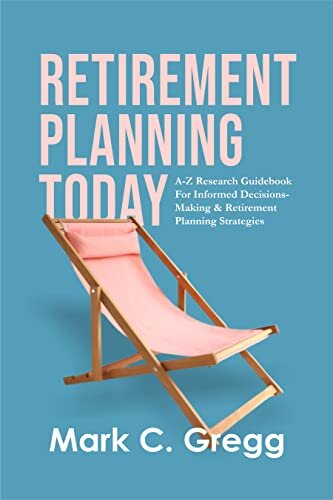 Retirement Planning Today: A-Z Research Guidebook For Informed Decisions-Making & Retirement Planning Strategies