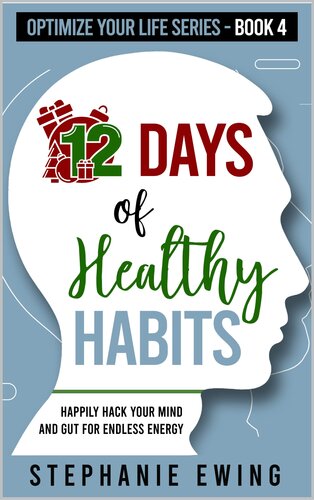 12 Days of Healthy Habits: Happily Hack Your Mind and Gut for Endless Energy (Optimize Your Life Series)