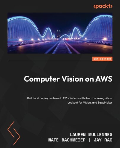 Computer Vision on AWS: Build and deploy real-world CV solutions with Amazon Rekognition, Lookout for Vision, and SageMaker