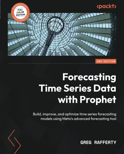 Forecasting Time Series Data with Prophet: Build, improve, and optimize time series forecasting models using Meta's advanced forecasting tool, 2nd Edition