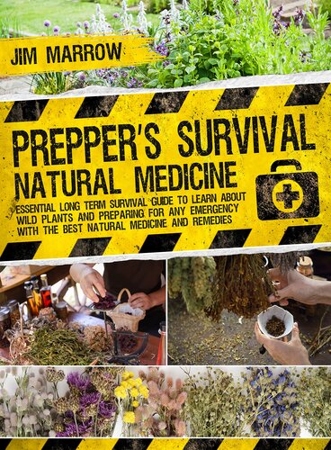 Prepper’s Survival Natural Medicine: Essential Long Term Survival Guide to Learn About Wild Plants and Preparing for Any Emergency with the Best Natural Medicine and Remedies