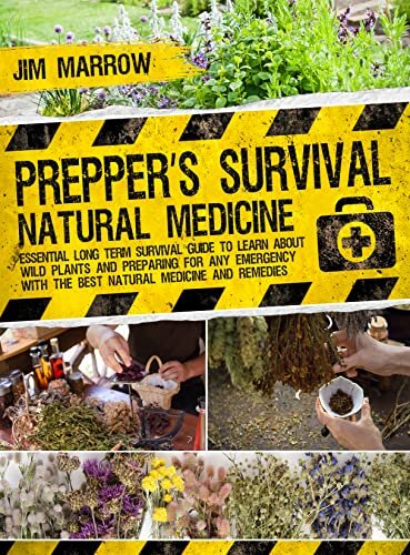 Prepper’s Survival Natural Medicine: Essential Long Term Survival Guide to Learn About Wild Plants and Preparing for Any Emergency with the Best Natural Medicine and Remedies