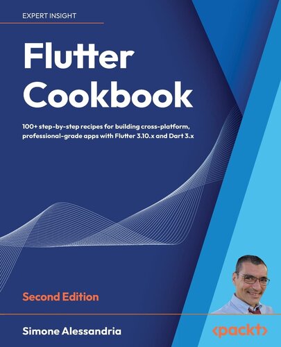 Flutter Cookbook: 100+ step-by-step recipes for building cross-platform, professional-grade apps with Flutter 3.10.x and Dart 3.x, 2nd Edition