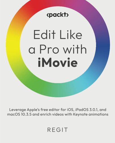 Edit Like a Pro with iMovie: Leverage Apple's free editor for iOS, iPadOS 3.0.1, and macOS 10.3.5 and enrich videos with Keynote animations