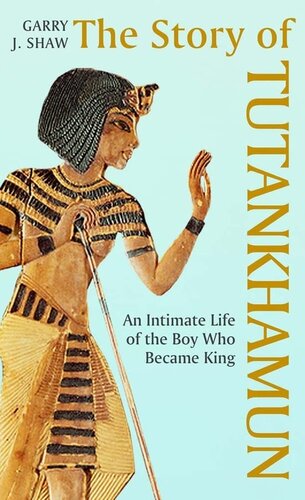 The Story of Tutankhamun: An Intimate Life of the Boy who Became King