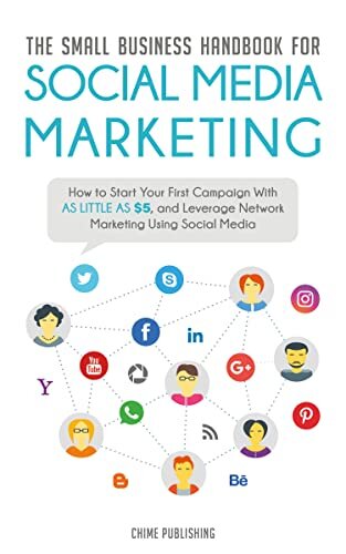 The Small Business Handbook for Social Media Marketing: How to Start Your First Campaign With as Little as $5, and Leverage Network Marketing Using Social ... Marketing Campaign with as Little as $5)