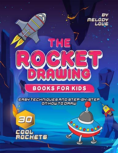 The Rocket Drawing Books for Kids: Easy Techniques and Step-by-Step on How to Draw 30 Cool Rockets