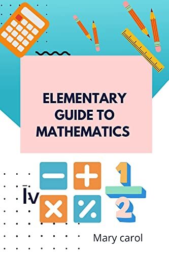 Elementary Guide to mathematics : Introduction to Addition, subtraction, division and multiplication of numbers