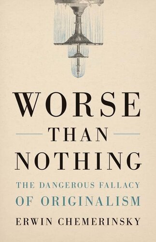 Worse Than Nothing: The Dangerous Fallacy of Originalism