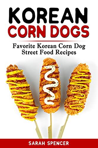 Korean Corn Dogs: Favorite Korean Corn Dog Street Food Recipes