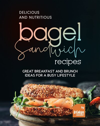 Delicious and Nutritious Bagel Sandwich Recipes: Great Breakfast and Brunch Ideas for A Busy Lifestyle