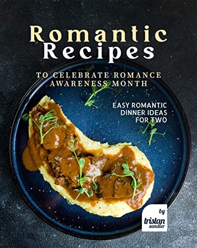 Romantic Recipes to Celebrate Romance Awareness Month: Easy Romantic Dinner Ideas for Two