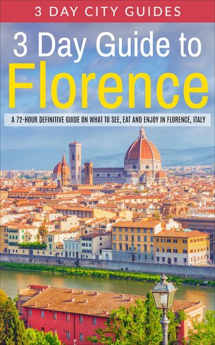 3 Day Guide to Florence: A 72-hour Definitive Guide on What to See, Eat and Enjoy in Florence, Italy (3 Day Travel Guides Book 15)