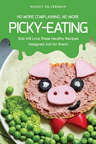 No More Complaining, No More Picky-Eating: Kids Will Love These Healthy Recipes Designed Just for Them!