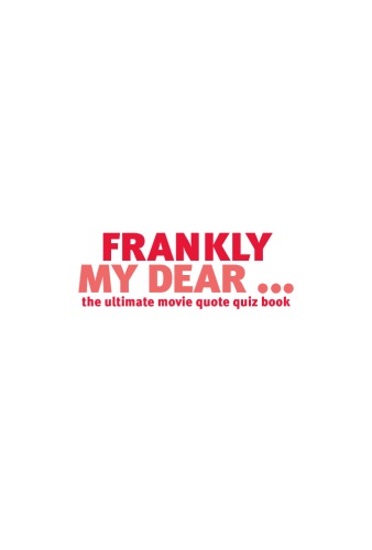 Frankly My Dear... : The Ultimate Movie Quote Quiz Book