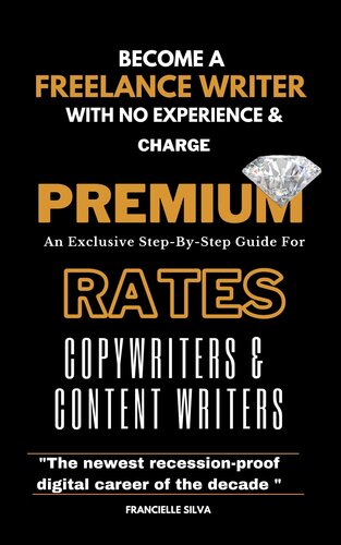 Become a Freelance Writer With No Experience And Charge Premium Rates: An Exclusive Step-By-Step Guide For Copywriters & Content Writers