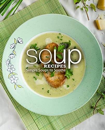 Soup Recipes: Simple Soups to Soothe