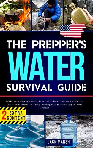 The Prepper's Water Survival Guide: The Ultimate Step-by-Step Guide to Find, Collect, Treat and Store Water. Learn The Essential Life-Saving Techniques to Survive in Any Off-Grid Situation