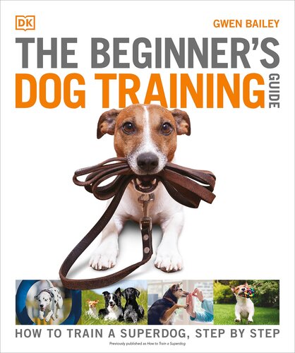 The Beginner's Dog Training Guide: How to Train a Superdog, Step by Step (DK Practical Pet Guides)