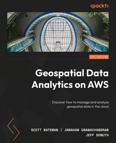 Geospatial Data Analytics on AWS: Discover how to manage and analyze geospatial data in the cloud