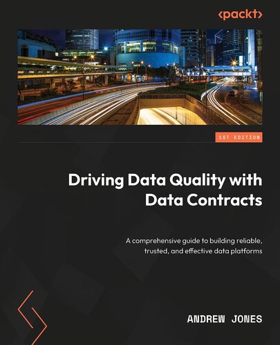 Driving Data Quality with Data Contracts: A comprehensive guide to building reliable, trusted, and effective data platforms