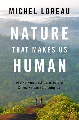 Nature That Makes Us Human: Why We Keep Destroying Nature and How We Can Stop Doing So