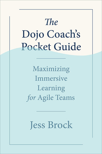 The Dojo Coach's Pocket Guide: Maximizing Immersive Learning for Agile Teams