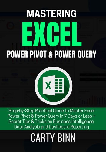 MASTERING EXCEL POWER PIVOT & POWER QUERY: Step-by-Step Practical Guide to Master Excel Power Pivot & Power Query in 7 Days or Less + Tips & Tricks on Business Intelligence, Data Analysis & Dashboard