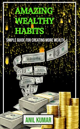 AMAZING WEALTHY HABITS: SIMPLE GUIDE FOR CREATING MORE WEALTH