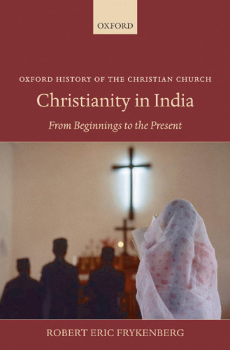 Christianity in India: From Beginnings to the Present (Oxford History of the Christian Church)