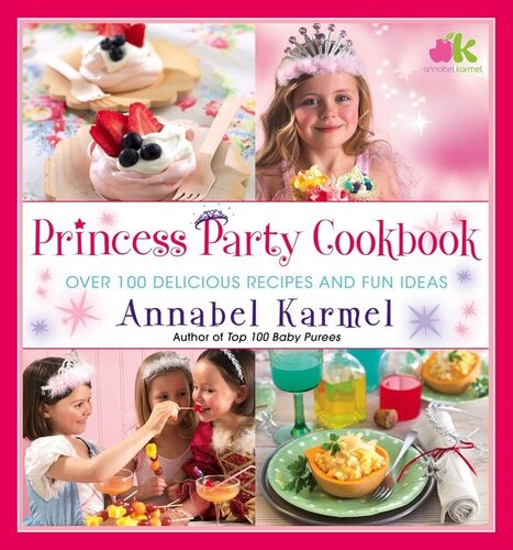 Princess Party Cookbook: Over 100 Delicious Recipes and Fun Ideas