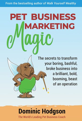 Pet Business Marketing Magic: The secrets to transform your boring, bashful, broke business into a brilliant, bold, booming, beast of an operation (Grow Your Pet Business FAST! Series Book 3)