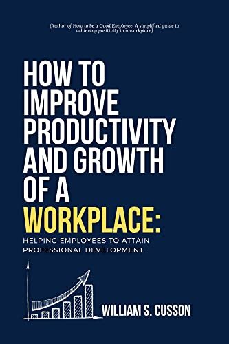 HOW TO IMPROVE PRODUCTIVITY AND GROWTH OF A WORKPLACE: Helping Employees to attain Professional Development