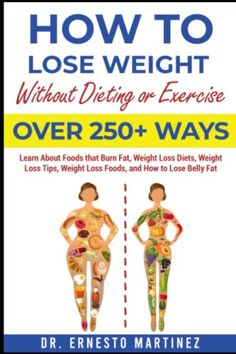 How to Lose Weight Without Dieting or Exercise. Over 250+ Ways: Learn About Foods that Burn Fat, Weight Loss Diets, Weight Loss Tips, Weight Loss Foods, and How to Lose Belly Fat (Health and Wellness)