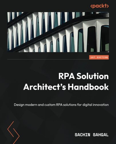 RPA Solution Architect's Handbook: Design modern and custom RPA solutions for digital innovation