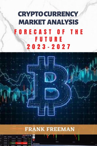 CRYPTOCURRENCY MARKET ANALYSIS; FORECAST OF THE FUTURE (2023 - 2027): Cryptocurrency Investing 2023, a comprehensive practical insight into bitcoin and digital currency investment from 2023 - 2027.