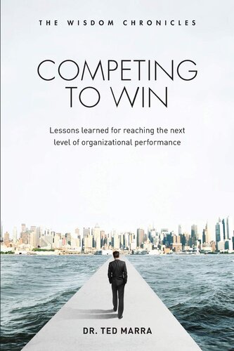 Competing to Win: Lessons Learned for Reaching the Next Level of Organizational Performance (The Wisdom Chronicles)