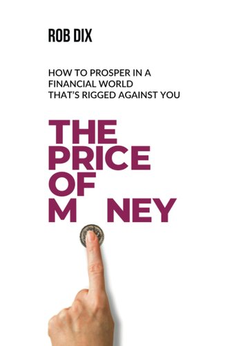 The Price Of Money: How to prosper in a financial world that’s rigged against you