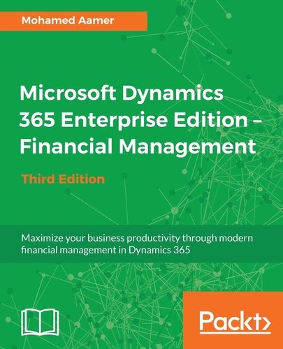 Microsoft Dynamics 365 Enterprise Edition - Financial Management - Third Edition: Maximize your business productivity through modern financial management in Dynamics 365