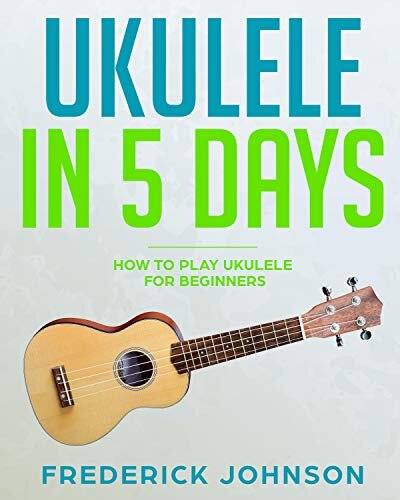 Ukulele in 5 Days: How To Play Ukulele For Beginners