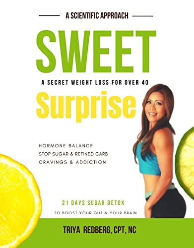 Sweet Surprise: A Scientific Approach, A Secret Weight Loss for Over 40, Hormone Balance, Stop Sugar & Refined Carb Cravings, 21 Days Sugar Detox to Boost Your Gut & Your Brain