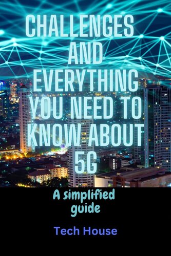 Challenges and everything you need to know about 5G a simplified guide: Beginners guide to 5G new radio it's advantages and disadvantages short comings 5G standards and 5G technology and features/RAN