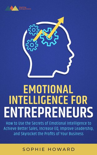 Emotional Intelligence for ENTREPRENEURS: How to Use the Secrets of Emotional Intelligence to Achieve Better Sales, Increase EQ, Improve Leadership, and Skyrocket the Profits of Your Business