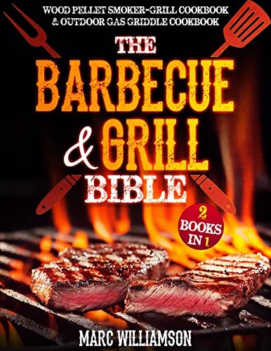 The Barbecue and Grill Bible: 2 Books in 1: Wood Pellet Smoker and Grill Cookbook & Outdoor Gas Griddle Cookbook