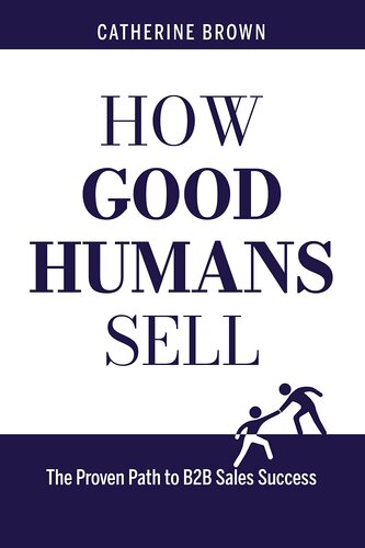 How Good Humans Sell: The Proven Path to B2B Sales Success